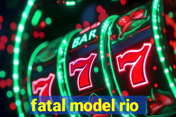 fatal model rio